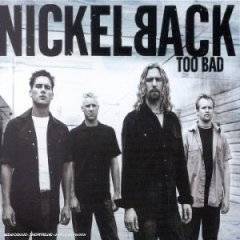 Nickelback : Too Bad